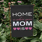 Home Is Where Your mom Is Garden Flag