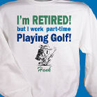 Retired...Part-time Golfer Sweatshirt